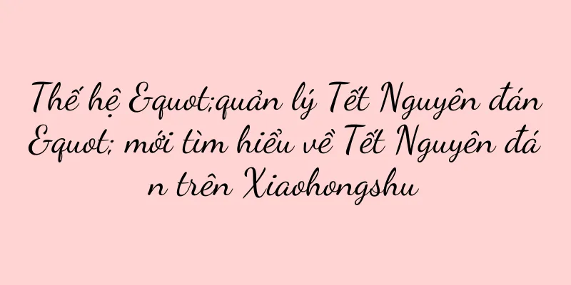 Thế hệ "quản lý Tết Nguyên đán" mới tìm hiểu về Tết Nguyên đán trên Xiaohongshu