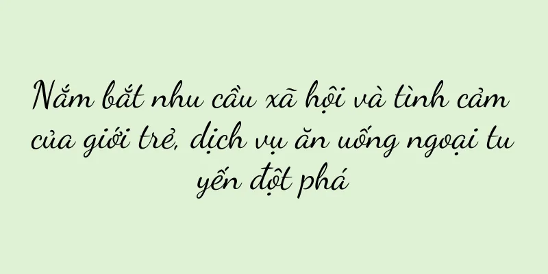 Nắm bắt nhu cầu xã hội và tình cảm của giới trẻ, dịch vụ ăn uống ngoại tuyến đột phá