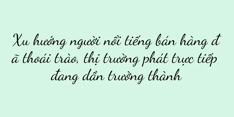 Xu hướng người nổi tiếng bán hàng đã thoái trào, thị trường phát trực tiếp đang dần trưởng thành