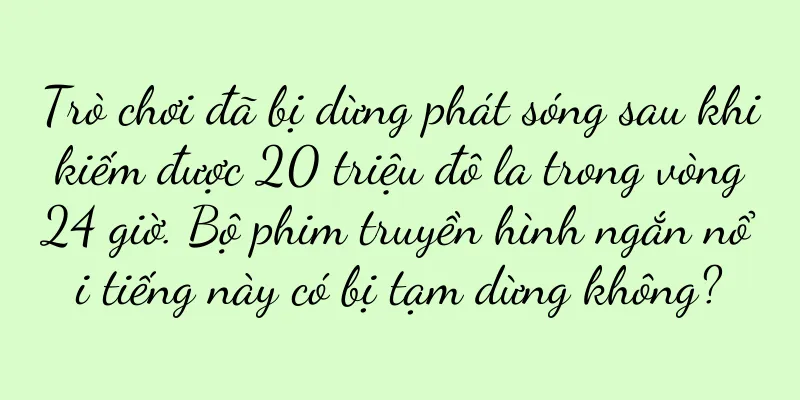 Trò chơi đã bị dừng phát sóng sau khi kiếm được 20 triệu đô la trong vòng 24 giờ. Bộ phim truyền hình ngắn nổi tiếng này có bị tạm dừng không?