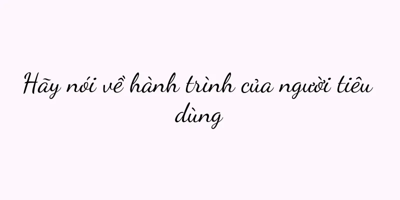 Hãy nói về hành trình của người tiêu dùng