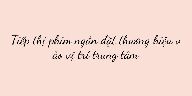 Tiếp thị phim ngắn đặt thương hiệu vào vị trí trung tâm