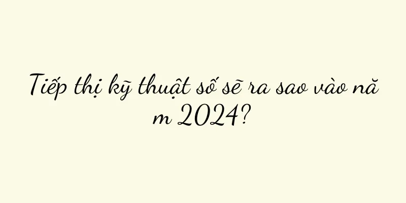 Tiếp thị kỹ thuật số sẽ ra sao vào năm 2024?