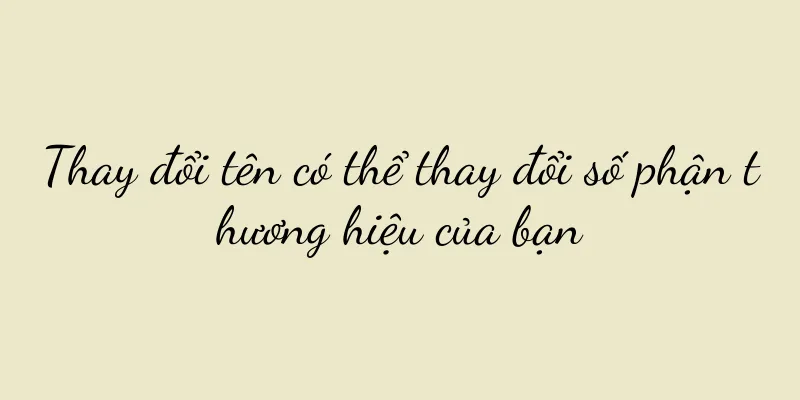 Thay đổi tên có thể thay đổi số phận thương hiệu của bạn