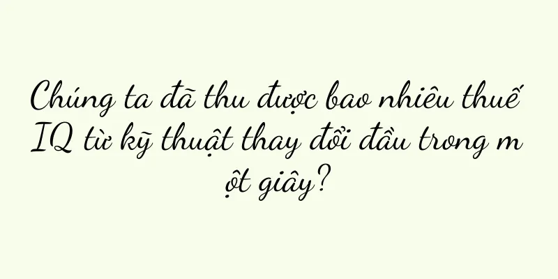 Chúng ta đã thu được bao nhiêu thuế IQ từ kỹ thuật thay đổi đầu trong một giây?