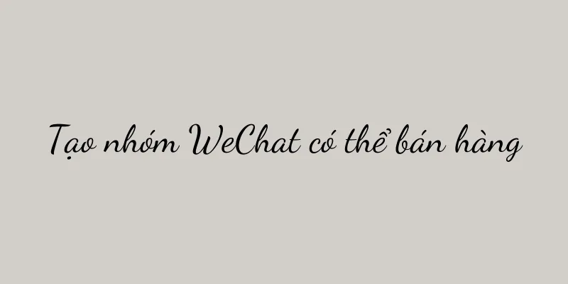 Tạo nhóm WeChat có thể bán hàng