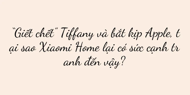 “Giết chết” Tiffany và bắt kịp Apple, tại sao Xiaomi Home lại có sức cạnh tranh đến vậy?