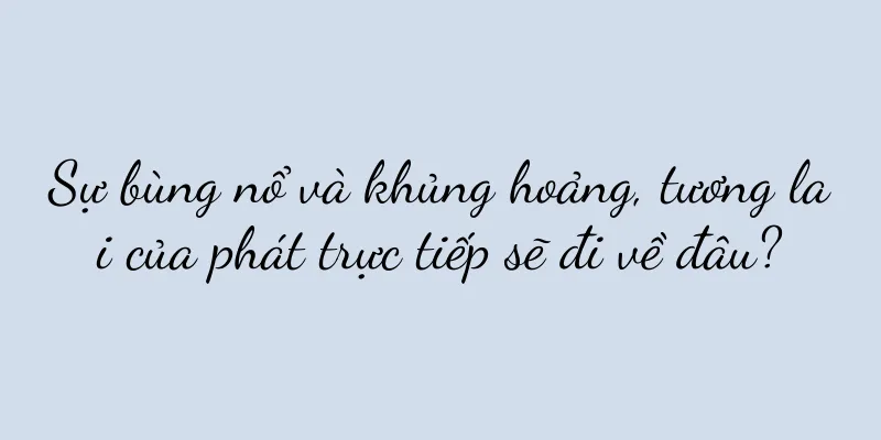 Sự bùng nổ và khủng hoảng, tương lai của phát trực tiếp sẽ đi về đâu?