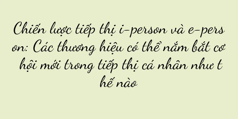 Chiến lược tiếp thị i-person và e-person: Các thương hiệu có thể nắm bắt cơ hội mới trong tiếp thị cá nhân như thế nào