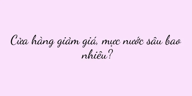 Cửa hàng giảm giá, mực nước sâu bao nhiêu?