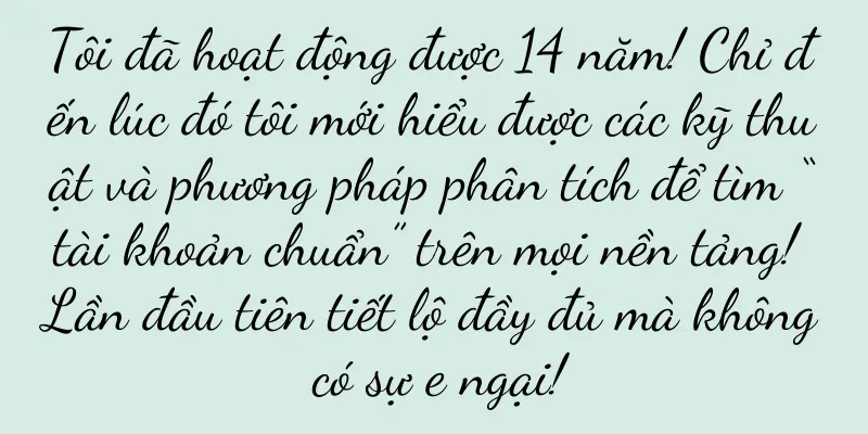 Tôi đã hoạt động được 14 năm! Chỉ đến lúc đó tôi mới hiểu được các kỹ thuật và phương pháp phân tích để tìm “tài khoản chuẩn” trên mọi nền tảng! Lần đầu tiên tiết lộ đầy đủ mà không có sự e ngại!