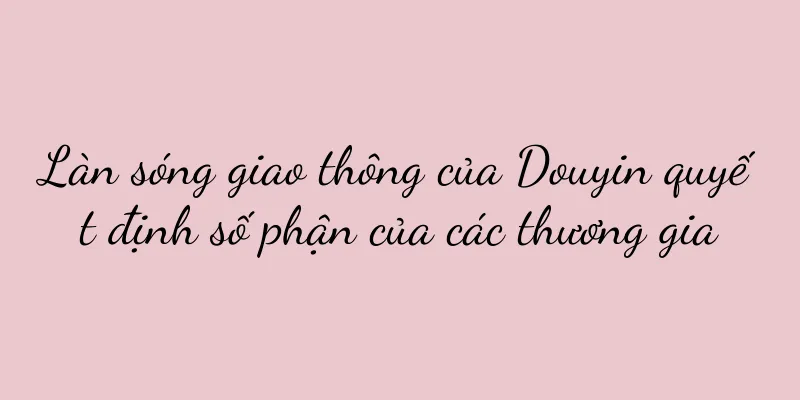 Làn sóng giao thông của Douyin quyết định số phận của các thương gia