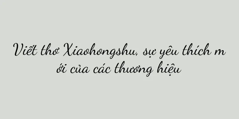 Viết thơ Xiaohongshu, sự yêu thích mới của các thương hiệu