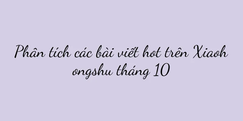 Phân tích các bài viết hot trên Xiaohongshu tháng 10