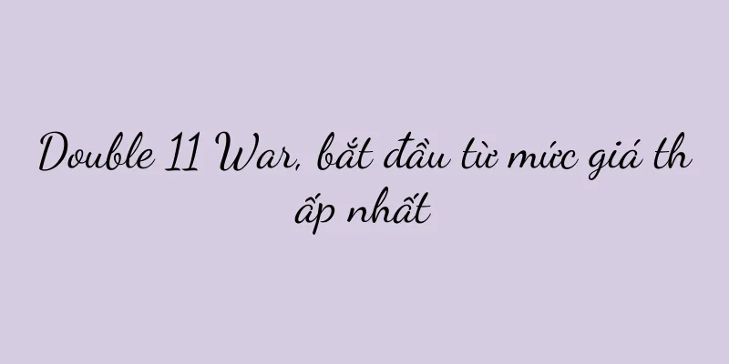 Double 11 War, bắt đầu từ mức giá thấp nhất