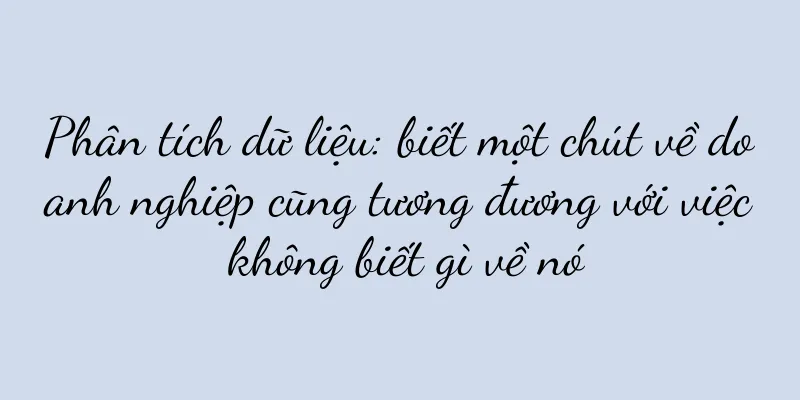 Phân tích dữ liệu: biết một chút về doanh nghiệp cũng tương đương với việc không biết gì về nó
