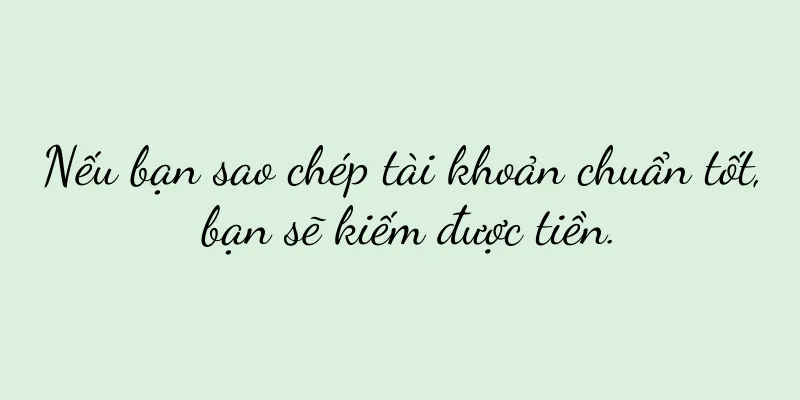 Nếu bạn sao chép tài khoản chuẩn tốt, bạn sẽ kiếm được tiền.