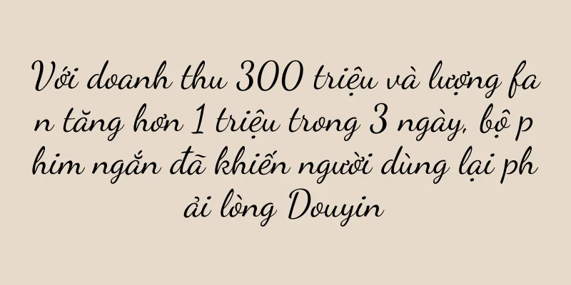 Với doanh thu 300 triệu và lượng fan tăng hơn 1 triệu trong 3 ngày, bộ phim ngắn đã khiến người dùng lại phải lòng Douyin