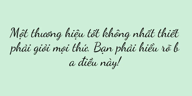 Một thương hiệu tốt không nhất thiết phải giỏi mọi thứ. Bạn phải hiểu rõ ba điều này!