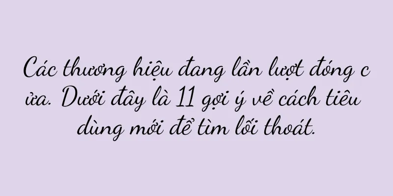 Các thương hiệu đang lần lượt đóng cửa. Dưới đây là 11 gợi ý về cách tiêu dùng mới để tìm lối thoát.