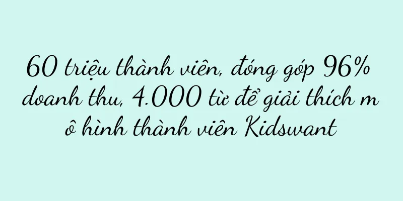 60 triệu thành viên, đóng góp 96% doanh thu, 4.000 từ để giải thích mô hình thành viên Kidswant