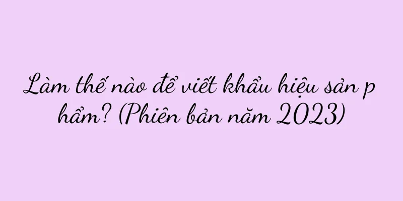 Làm thế nào để viết khẩu hiệu sản phẩm? (Phiên bản năm 2023)