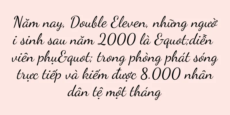 Năm nay, Double Eleven, những người sinh sau năm 2000 là "diễn viên phụ" trong phòng phát sóng trực tiếp và kiếm được 8.000 nhân dân tệ một tháng