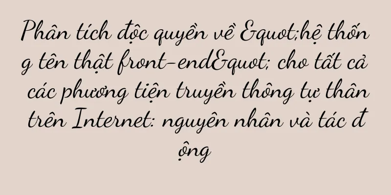 Phân tích độc quyền về "hệ thống tên thật front-end" cho tất cả các phương tiện truyền thông tự thân trên Internet: nguyên nhân và tác động