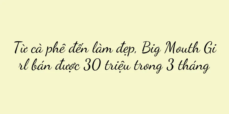 Từ cà phê đến làm đẹp, Big Mouth Girl bán được 30 triệu trong 3 tháng