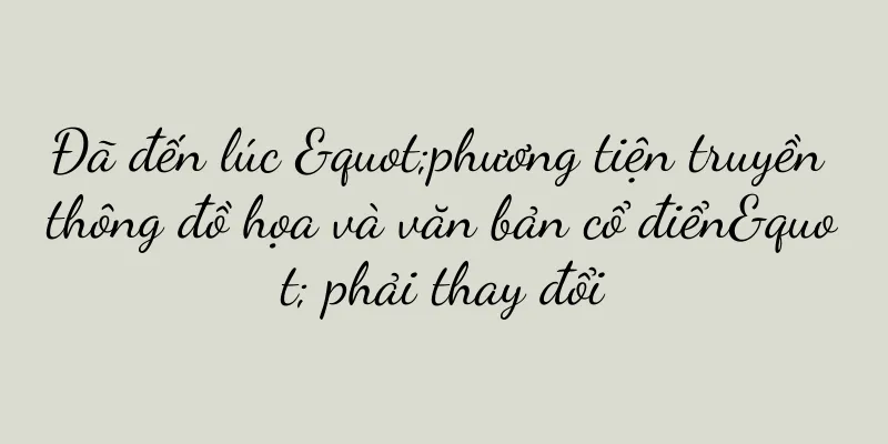 Đã đến lúc "phương tiện truyền thông đồ họa và văn bản cổ điển" phải thay đổi