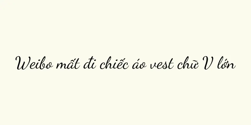 Weibo mất đi chiếc áo vest chữ V lớn