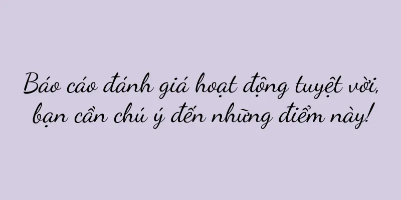 Báo cáo đánh giá hoạt động tuyệt vời, bạn cần chú ý đến những điểm này!