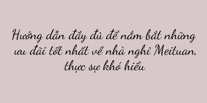 Hướng dẫn đầy đủ để nắm bắt những ưu đãi tốt nhất về nhà nghỉ Meituan, thực sự khó hiểu