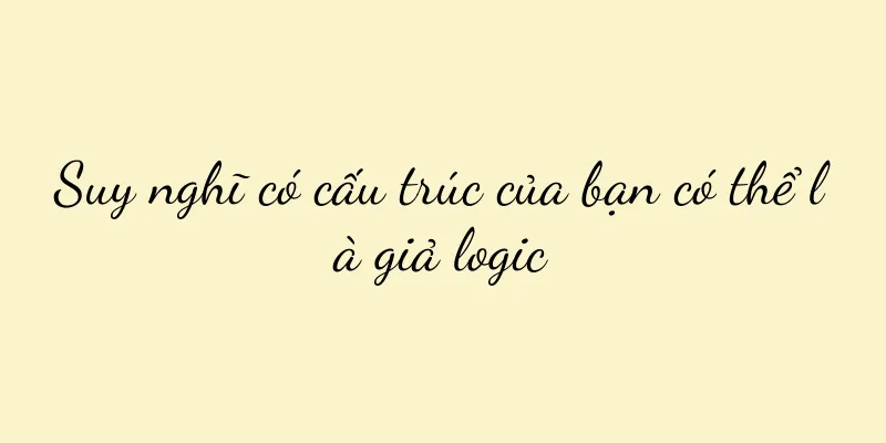 Suy nghĩ có cấu trúc của bạn có thể là giả logic