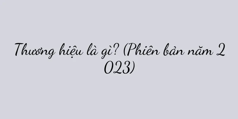 Thương hiệu là gì? (Phiên bản năm 2023)