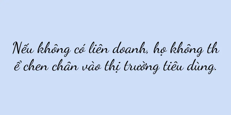 Nếu không có liên doanh, họ không thể chen chân vào thị trường tiêu dùng.