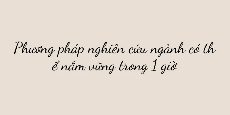 Phương pháp nghiên cứu ngành có thể nắm vững trong 1 giờ