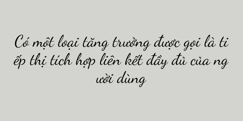 Có một loại tăng trưởng được gọi là tiếp thị tích hợp liên kết đầy đủ của người dùng