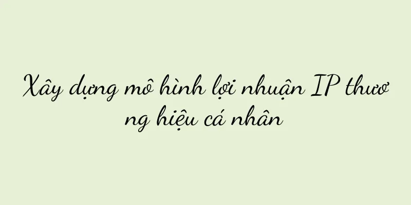 Xây dựng mô hình lợi nhuận IP thương hiệu cá nhân
