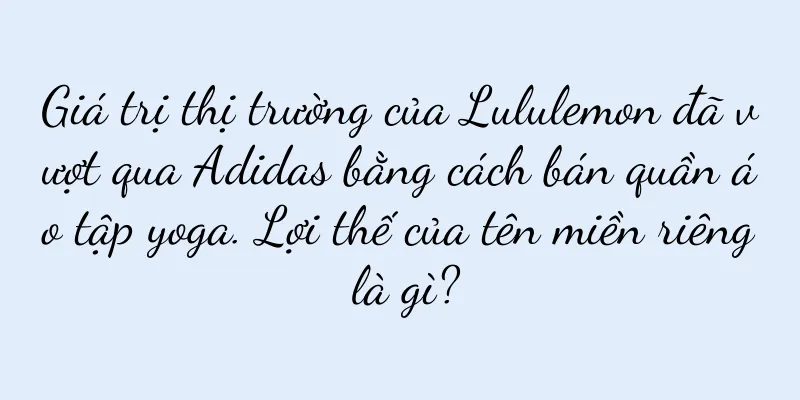 Giá trị thị trường của Lululemon đã vượt qua Adidas bằng cách bán quần áo tập yoga. Lợi thế của tên miền riêng là gì?