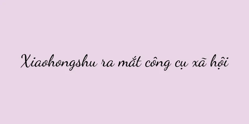 Xiaohongshu ra mắt công cụ xã hội