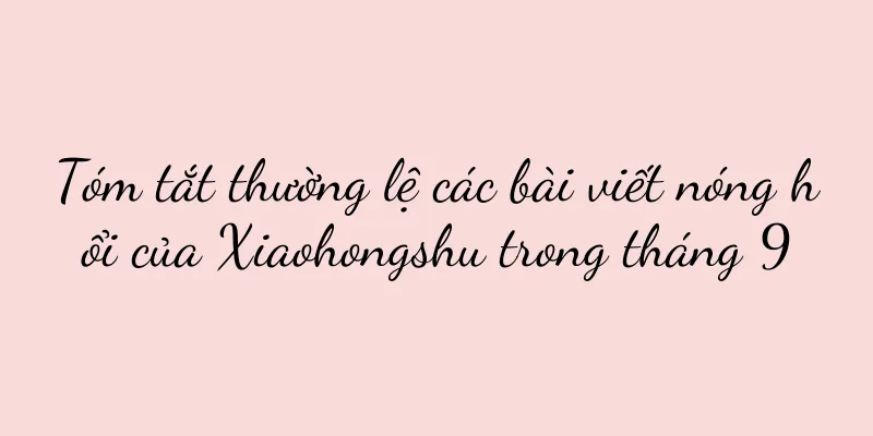 Tóm tắt thường lệ các bài viết nóng hổi của Xiaohongshu trong tháng 9