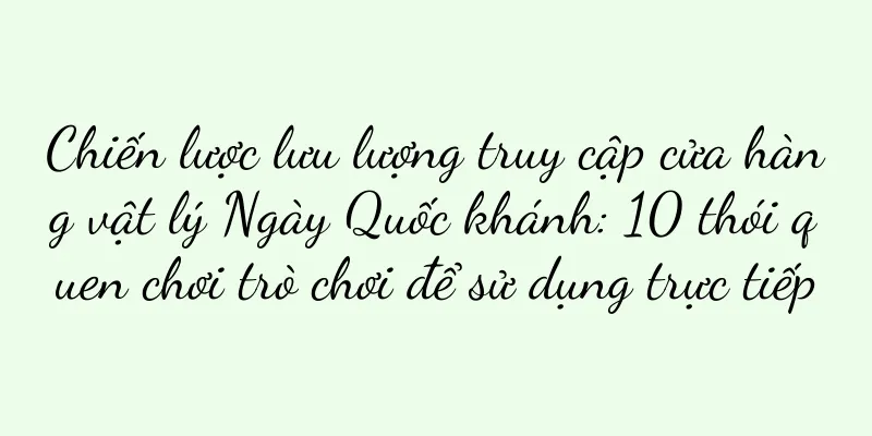 Chiến lược lưu lượng truy cập cửa hàng vật lý Ngày Quốc khánh: 10 thói quen chơi trò chơi để sử dụng trực tiếp