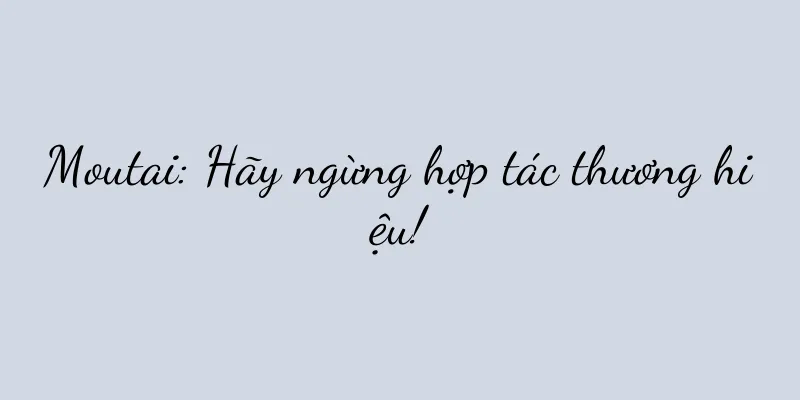 Moutai: Hãy ngừng hợp tác thương hiệu!