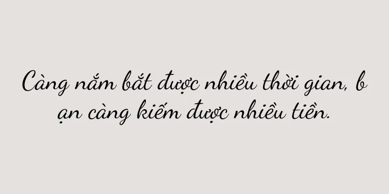 Càng nắm bắt được nhiều thời gian, bạn càng kiếm được nhiều tiền.