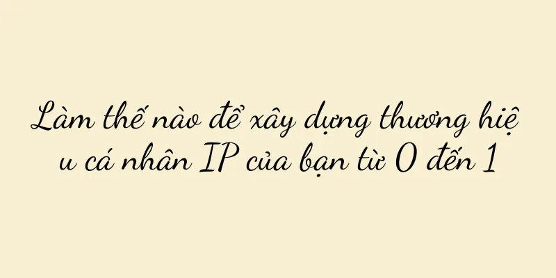 Làm thế nào để xây dựng thương hiệu cá nhân IP của bạn từ 0 đến 1