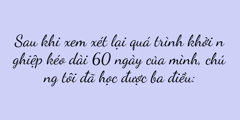 Sau khi xem xét lại quá trình khởi nghiệp kéo dài 60 ngày của mình, chúng tôi đã học được ba điều:
