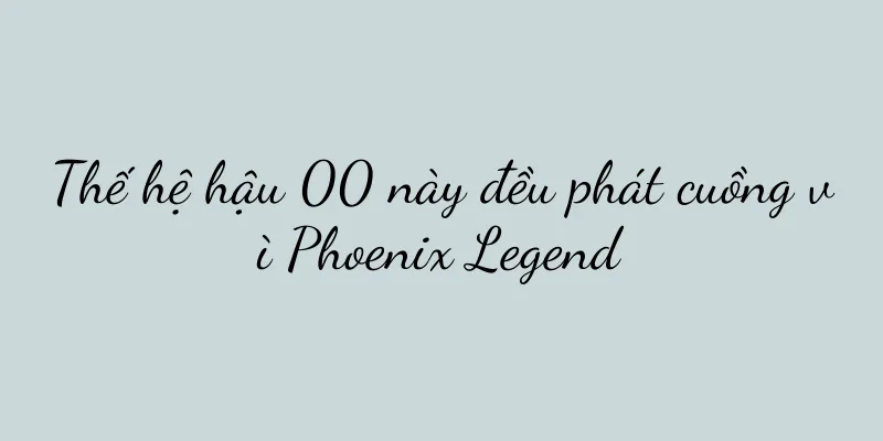 Thế hệ hậu 00 này đều phát cuồng vì Phoenix Legend