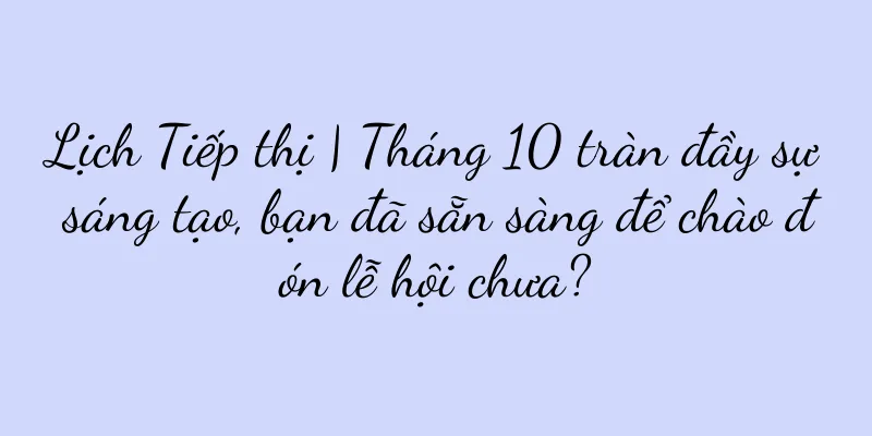 Lịch Tiếp thị | Tháng 10 tràn đầy sự sáng tạo, bạn đã sẵn sàng để chào đón lễ hội chưa?