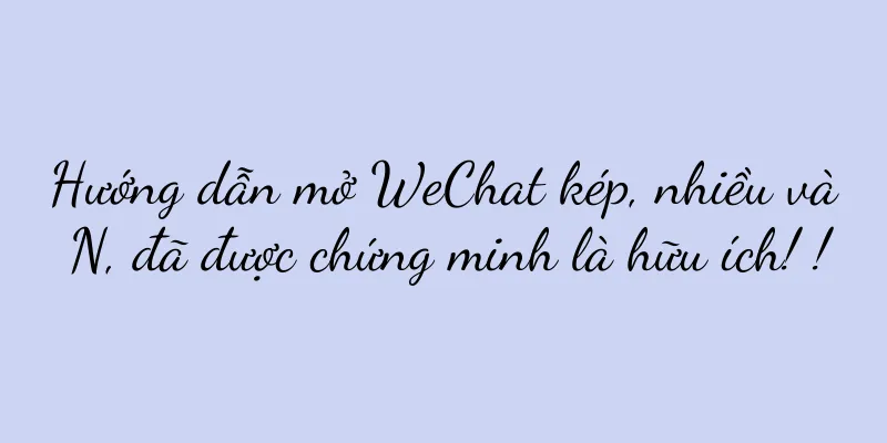 Hướng dẫn mở WeChat kép, nhiều và N, đã được chứng minh là hữu ích! !